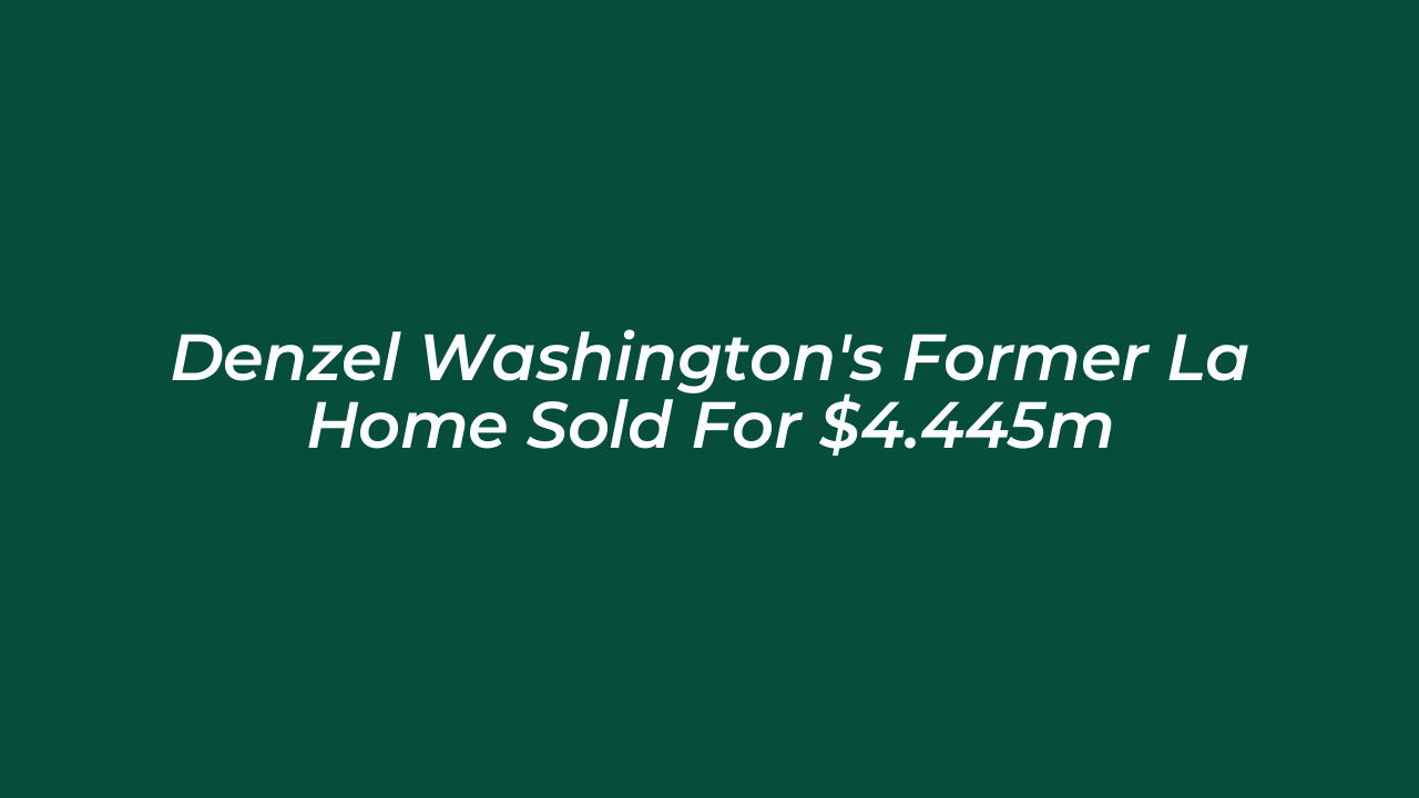 denzel washingtons former la home sold for 4 445m 7arN