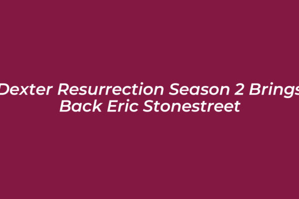 dexter resurrection season 2 brings back eric stonestreet MAeA