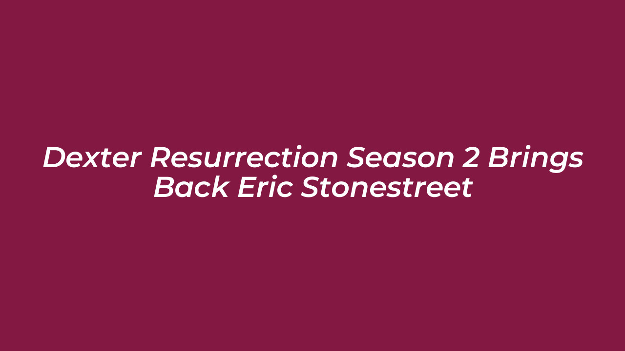 dexter resurrection season 2 brings back eric stonestreet MAeA