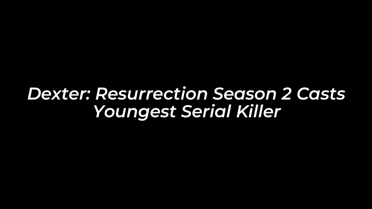 dexter resurrection season 2 casts youngest serial killer pPAr