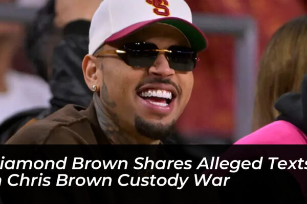 diamond brown shares alleged texts in chris brown custody war KedT