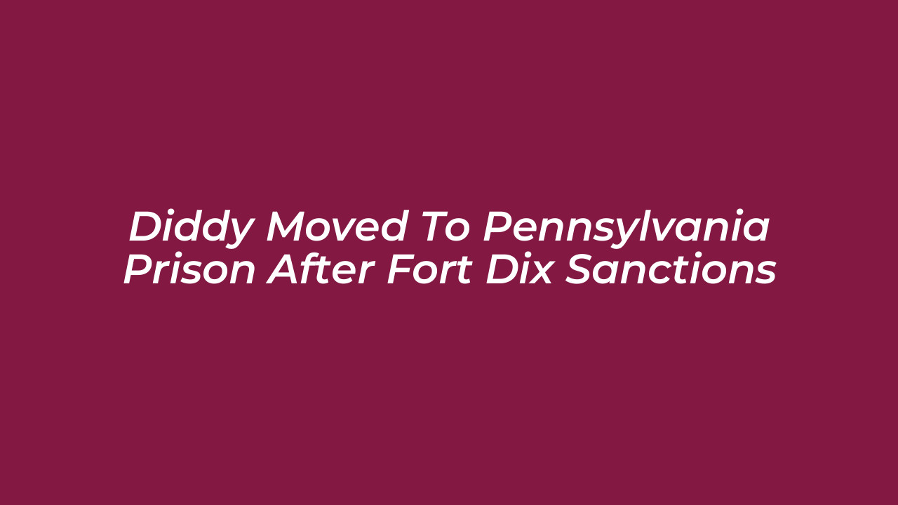 diddy moved to pennsylvania prison after fort dix sanctions Fca9