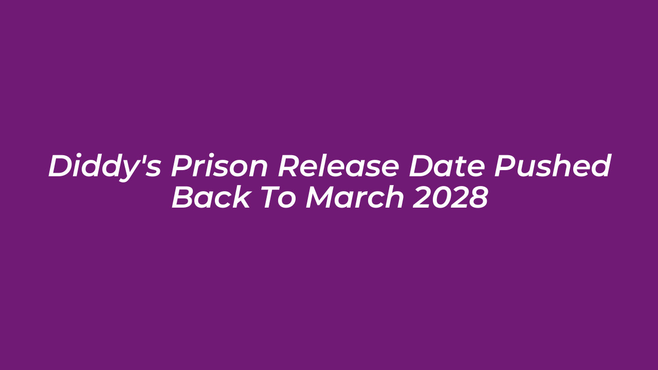 diddys prison release date pushed back to march 2028