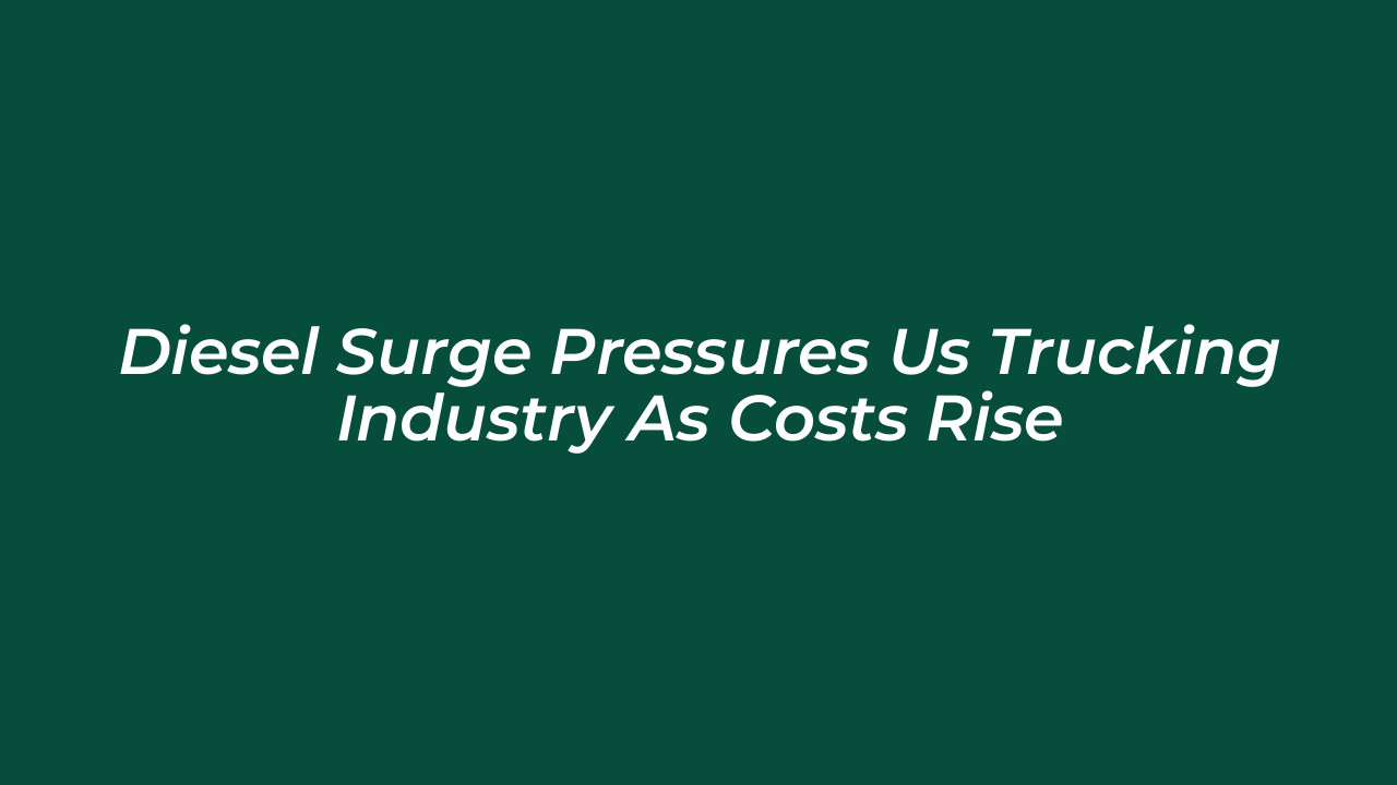 diesel surge pressures us trucking industry as costs rise YUDg