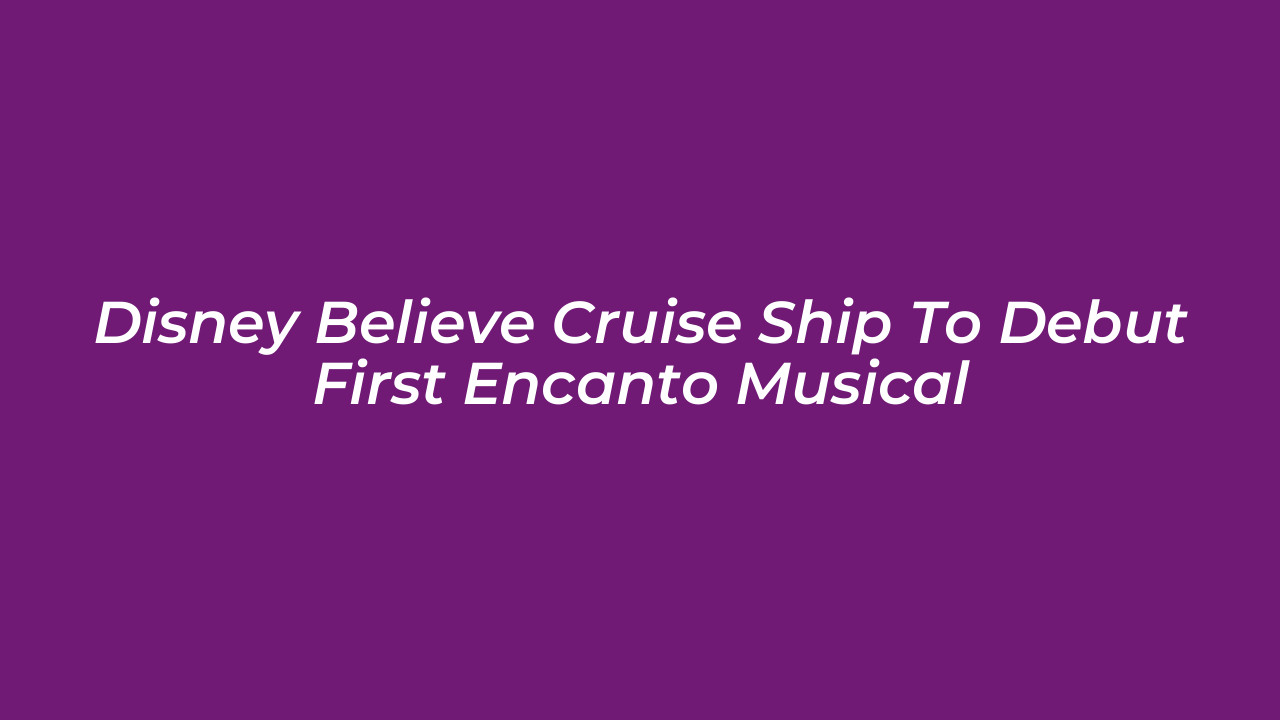 disney believe cruise ship to debut first encanto musical y9N1