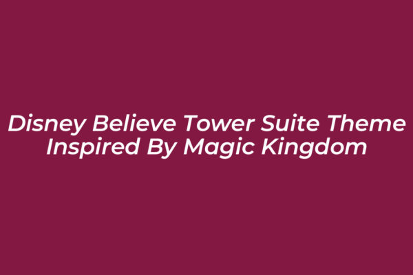 disney believe tower suite theme inspired by magic kingdom WdqC