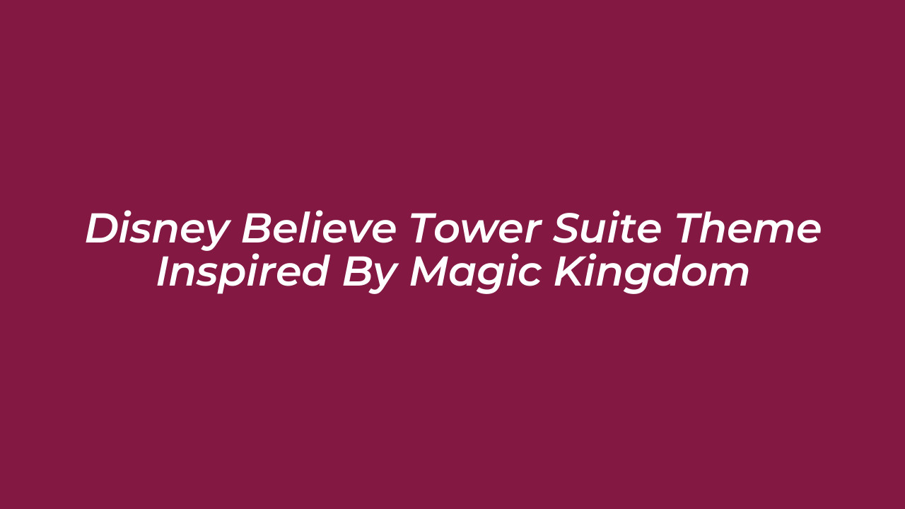 disney believe tower suite theme inspired by magic kingdom WdqC