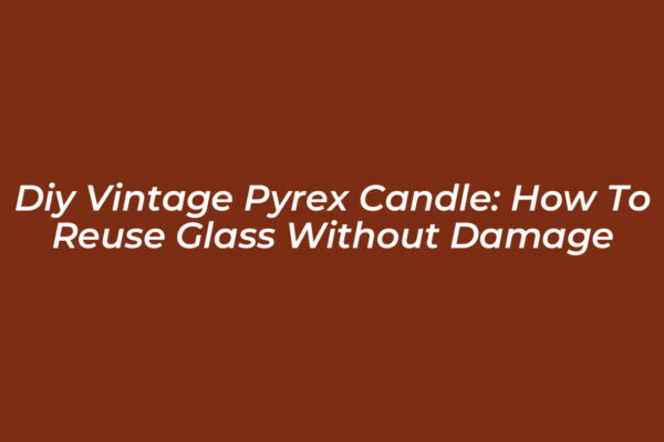 diy vintage pyrex candle how to reuse glass without damage Femx