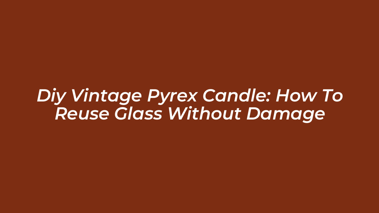 diy vintage pyrex candle how to reuse glass without damage