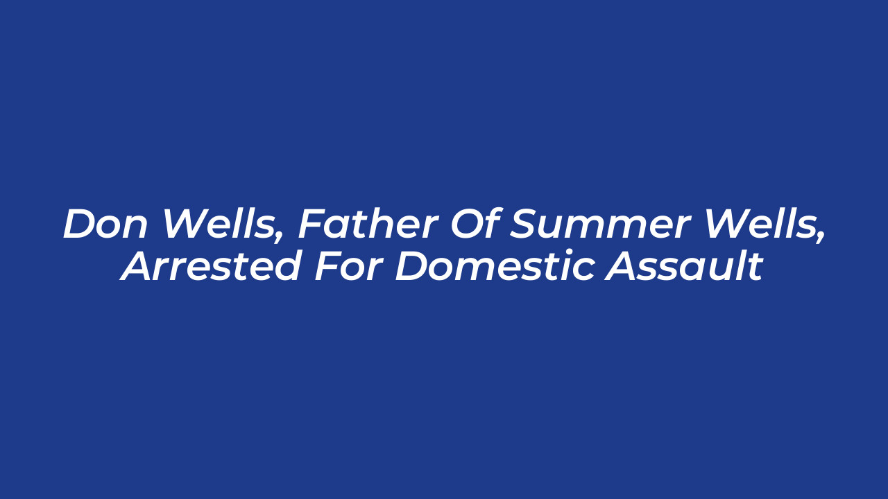 don wells father of summer wells arrested for domestic assault 0EXa