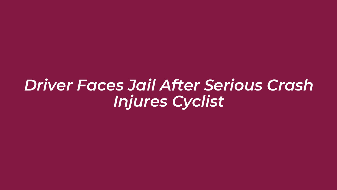 driver faces jail after serious crash injures cyclist c2FV
