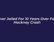 driver jailed for 10 years over fatal hackney crash 8i70