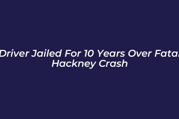 driver jailed for 10 years over fatal hackney crash 8i70