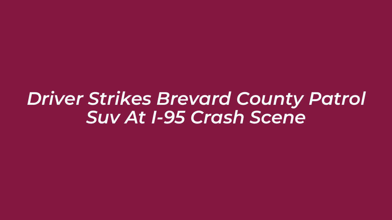 driver strikes brevard county patrol suv at i 95 crash scene QOls