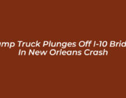 dump truck plunges off i 10 bridge in new orleans crash vkhp