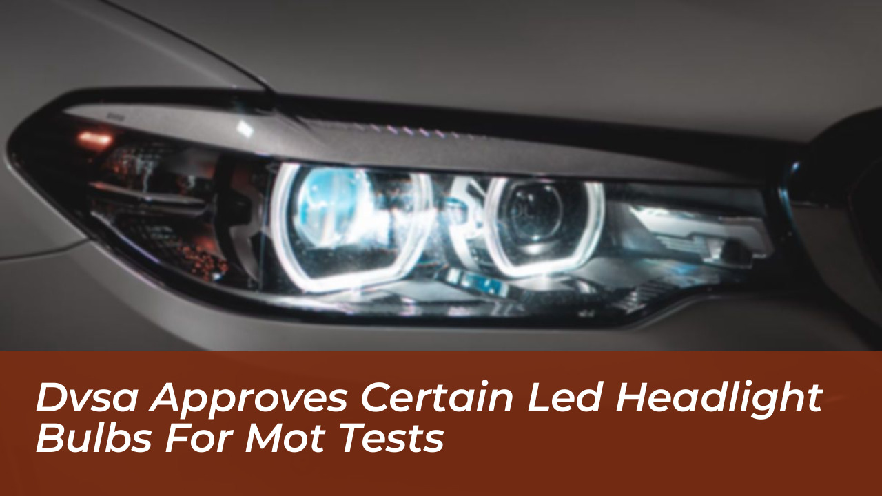 dvsa approves certain led headlight bulbs for mot tests wfJU