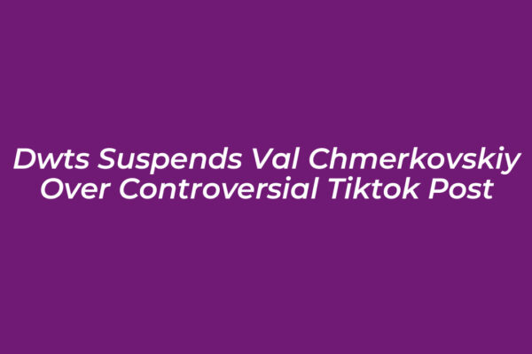 dwts suspends val chmerkovskiy over controversial tiktok post Mfak