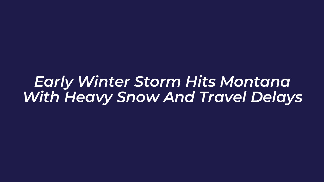 early winter storm hits montana with heavy snow and travel delays qyBV