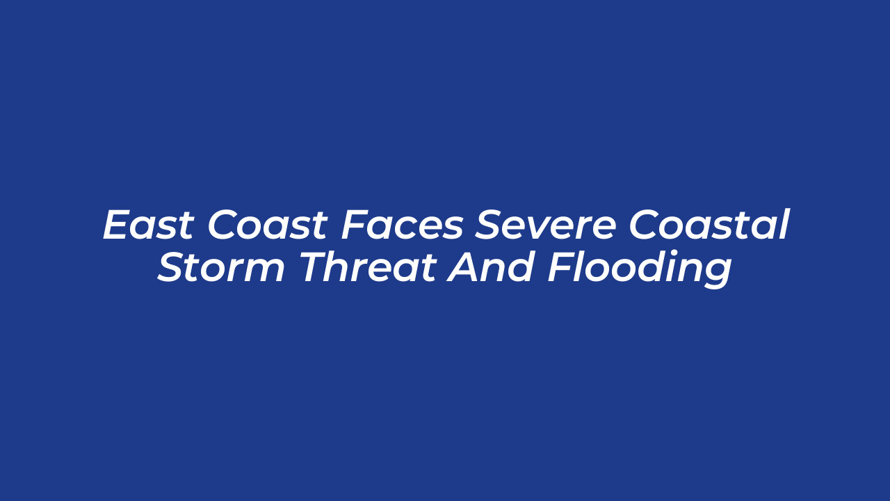 east coast faces severe coastal storm threat and flooding