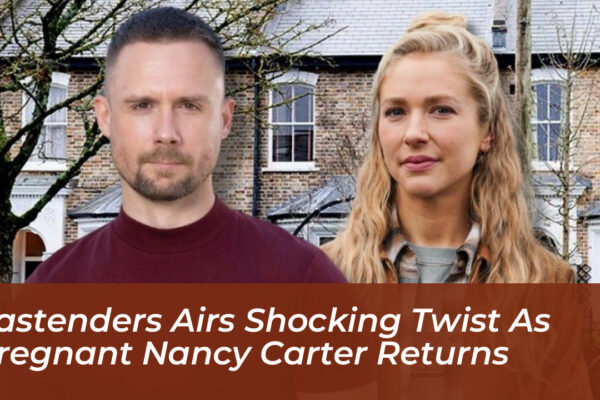 eastenders airs shocking twist as pregnant nancy carter returns ta2y