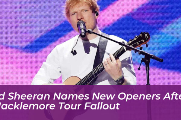 ed sheeran names new openers after macklemore tour fallout jQVv