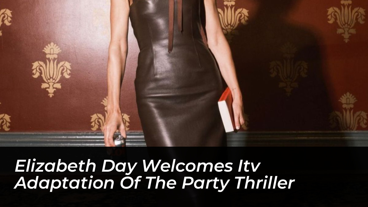 elizabeth day welcomes itv adaptation of the party thriller
