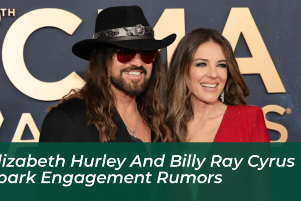 elizabeth hurley and billy ray cyrus spark engagement rumors 76Ak