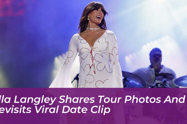 ella langley shares tour photos and revisits viral date clip EhXN