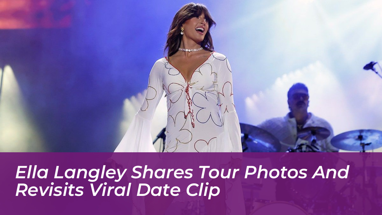 ella langley shares tour photos and revisits viral date clip EhXN