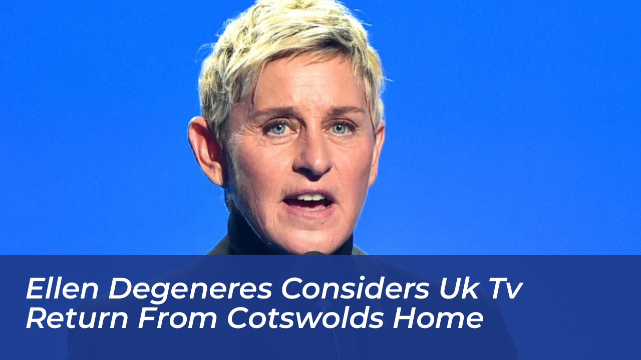 ellen degeneres considers uk tv return from cotswolds home 3GgQ