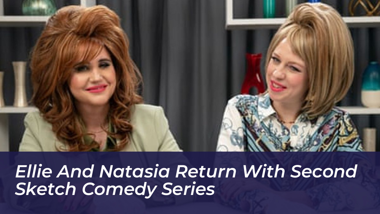 ellie and natasia return with second sketch comedy series TRjl