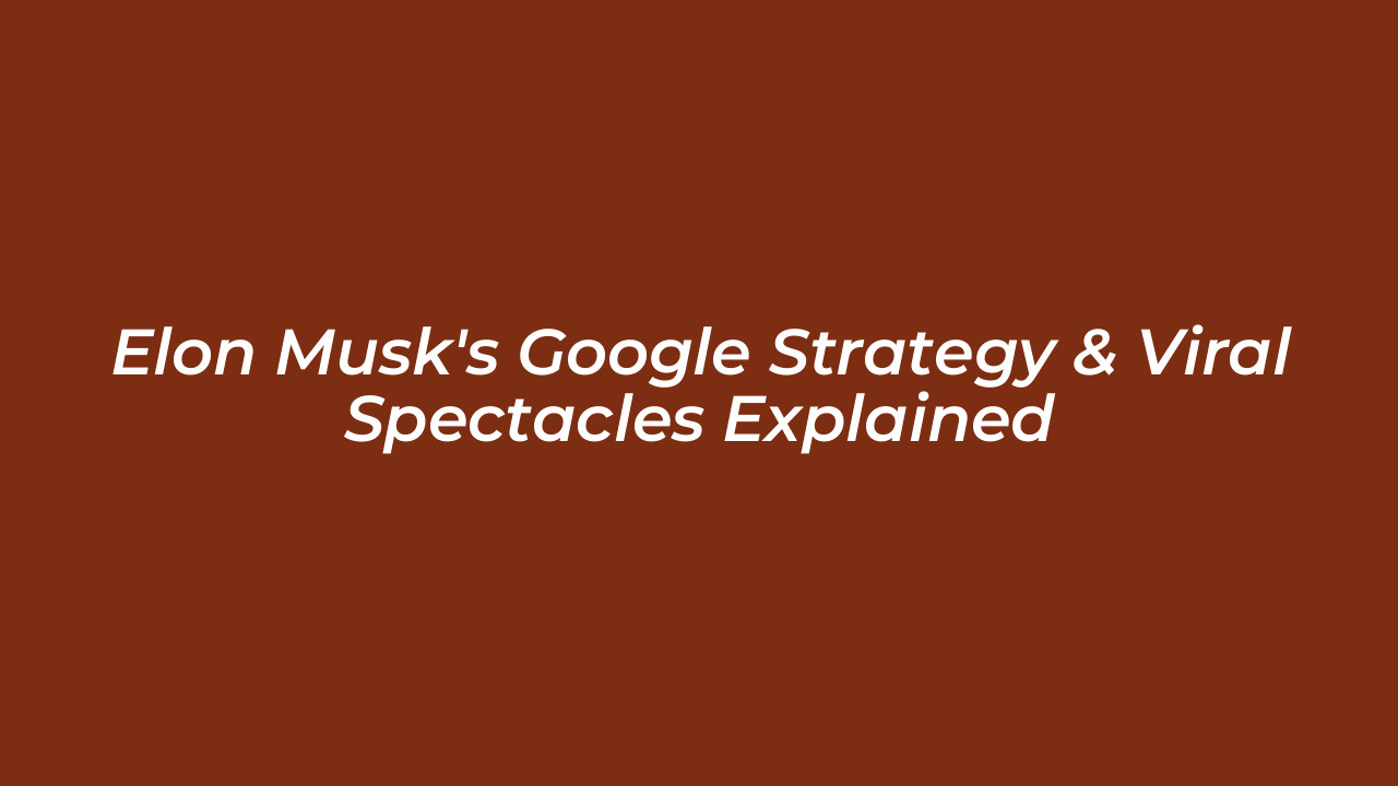 elon musks google strategy viral spectacles explained DdtI