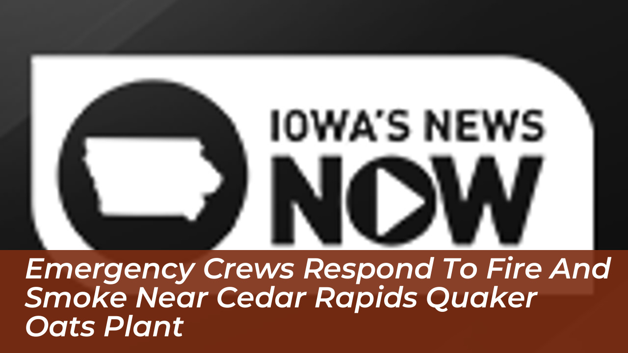emergency crews respond to fire and smoke near cedar rapids quaker oats plant c2eY