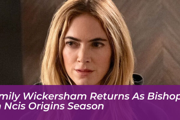 emily wickersham returns as bishop in ncis origins season n5ho