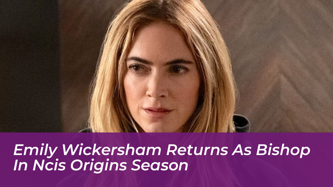 emily wickersham returns as bishop in ncis origins season n5ho