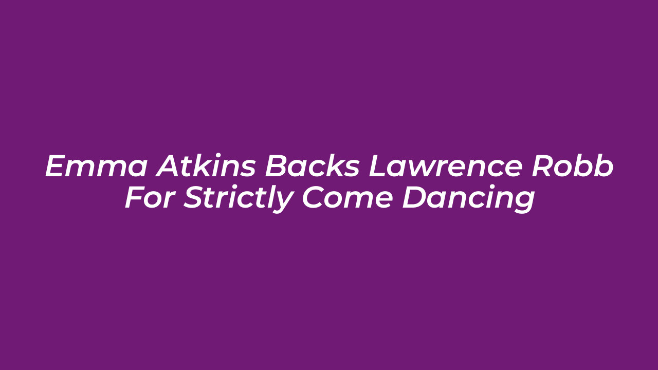 emma atkins backs lawrence robb for strictly come dancing