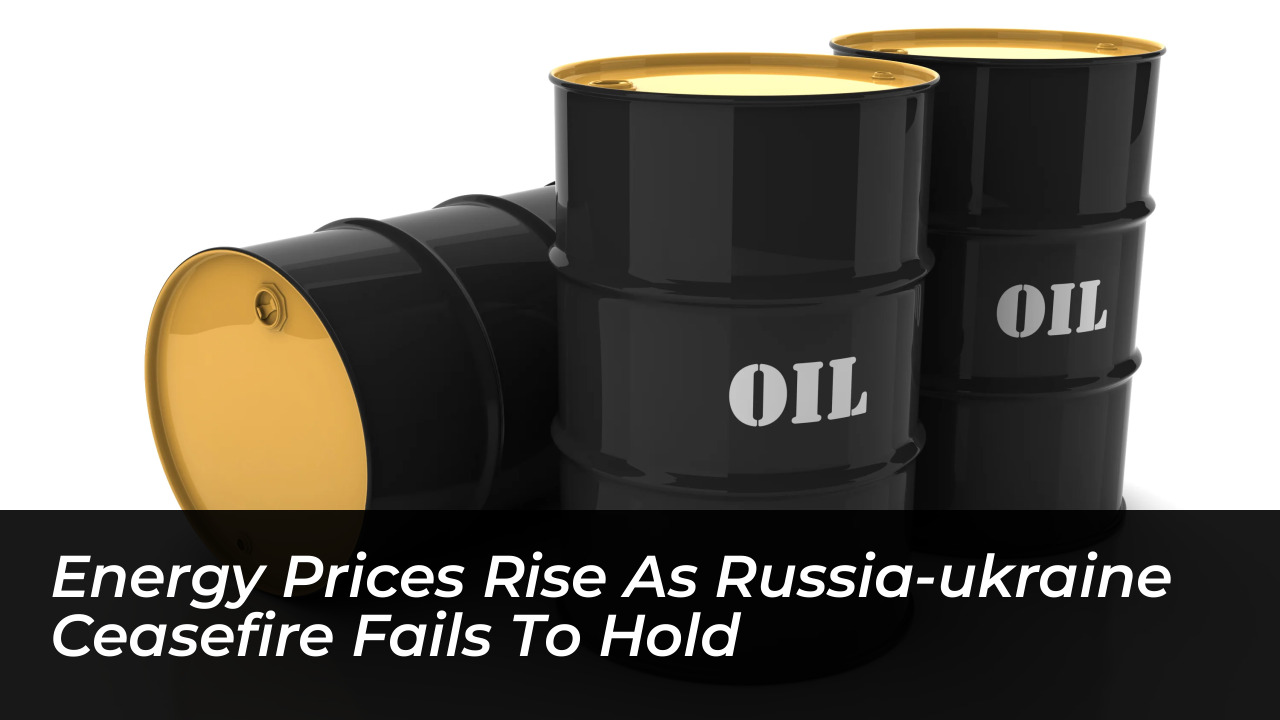 energy prices rise as russia ukraine ceasefire fails to hold roHV