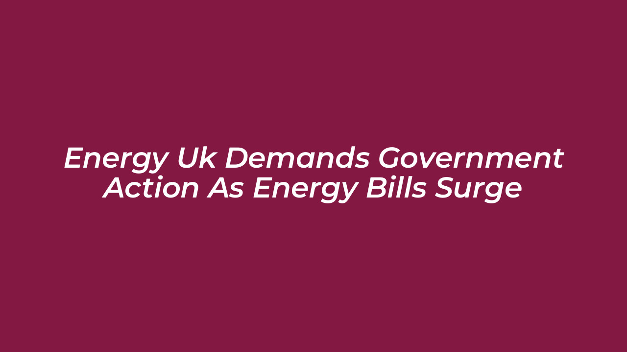 energy uk demands government action as energy bills surge sr1j