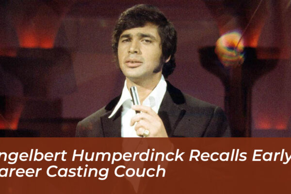 engelbert humperdinck recalls early career casting couch tq2E