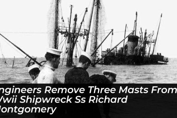 Engineers Remove Three Masts From WWII Shipwreck SS Richard Montgomery