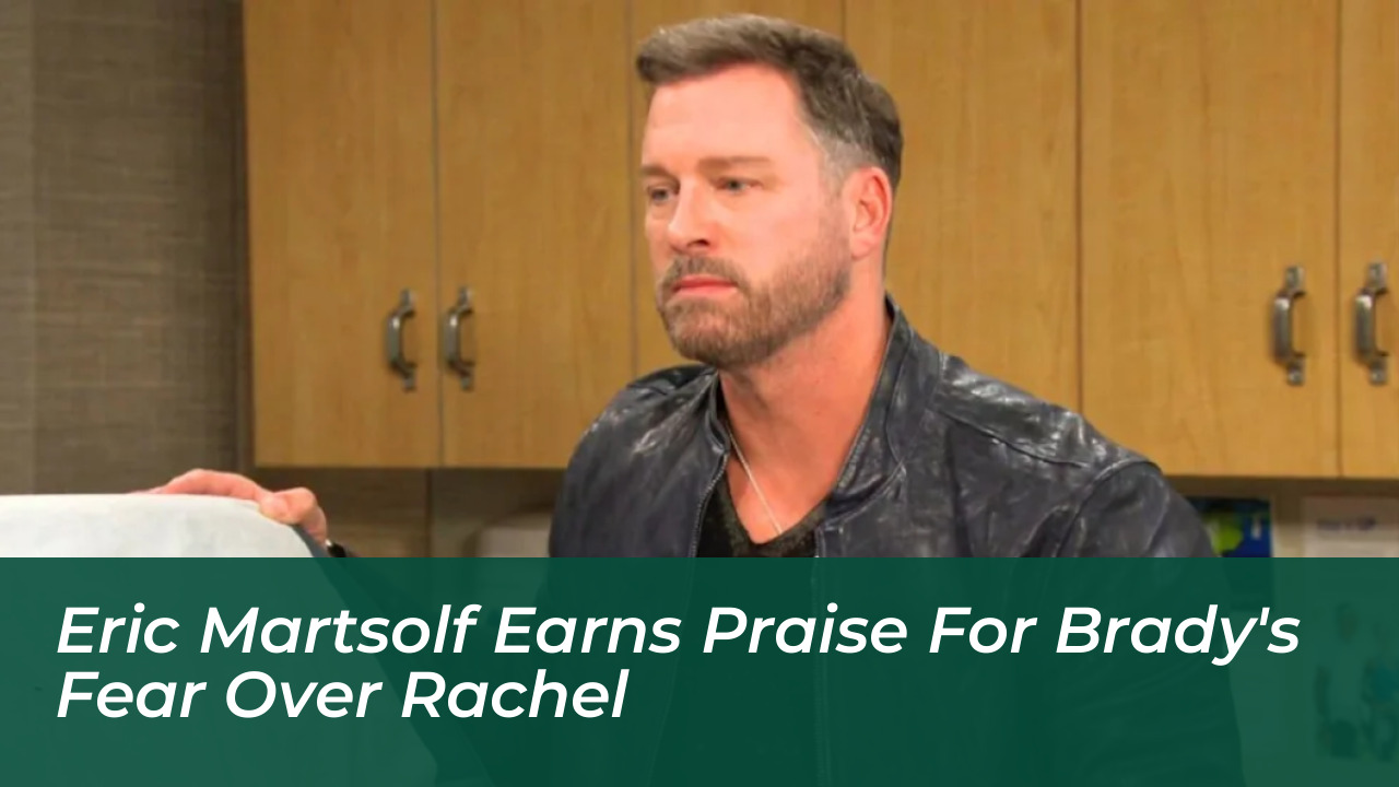 eric martsolf earns praise for bradys fear over rachel 4FJu
