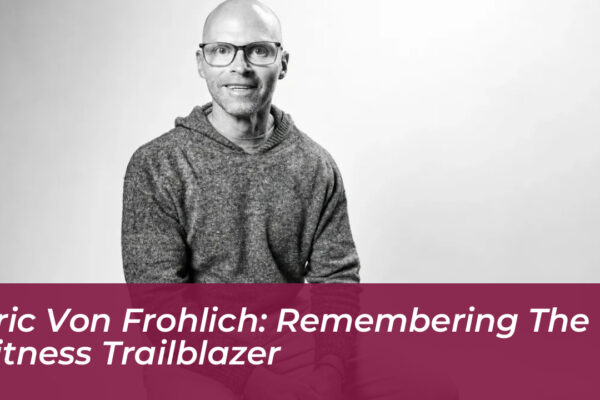 eric von frohlich remembering the fitness trailblazer XTG9
