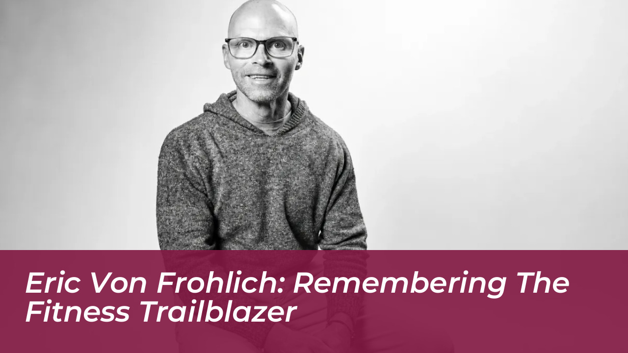 eric von frohlich remembering the fitness trailblazer XTG9