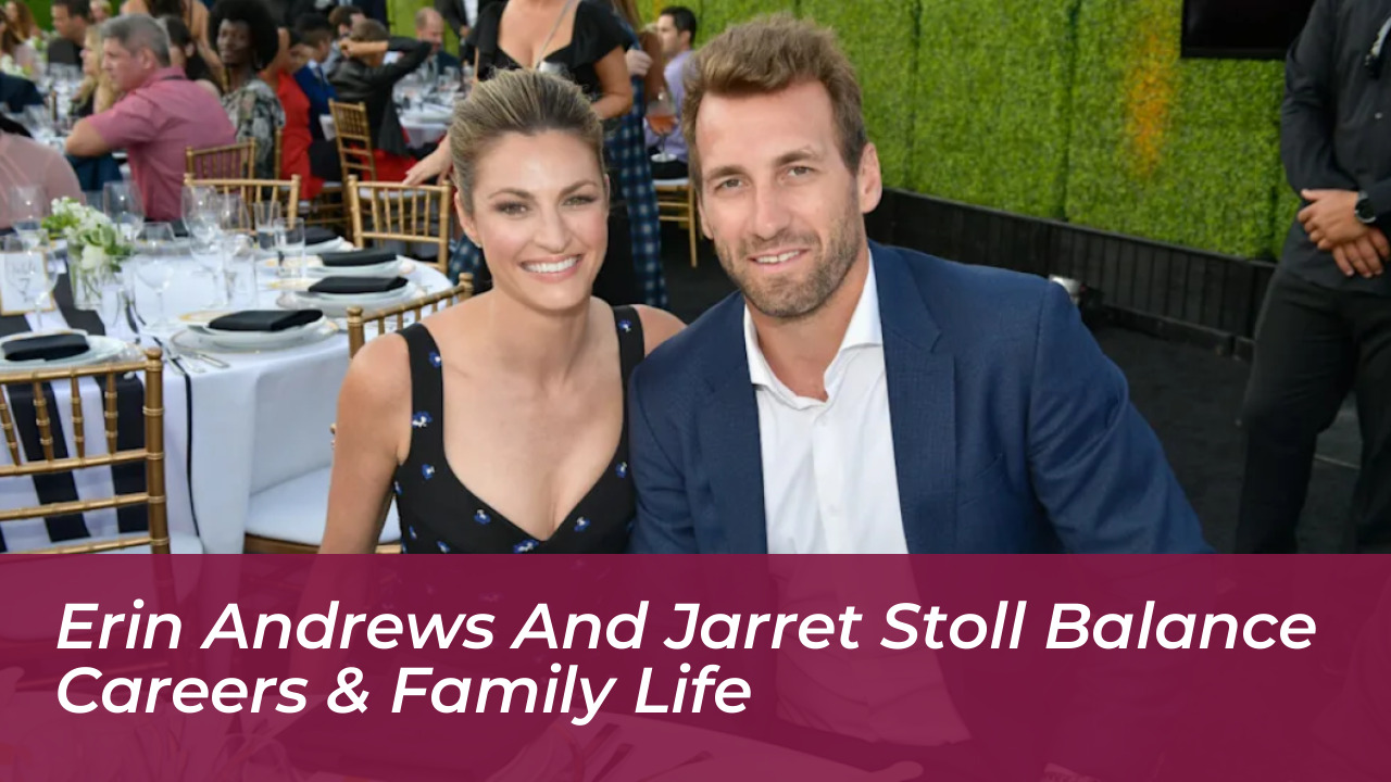 erin andrews and jarret stoll balance careers family life 4shy