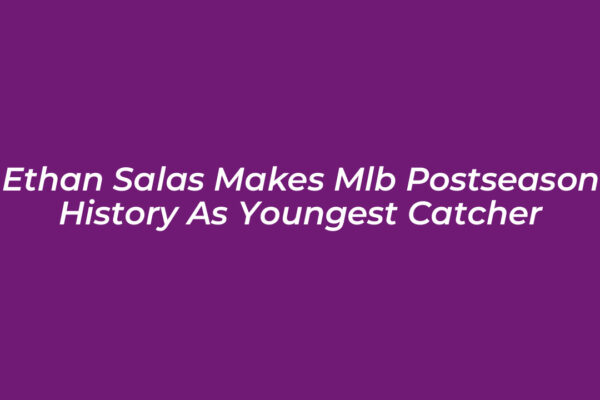 ethan salas makes mlb postseason history as youngest catcher nVib