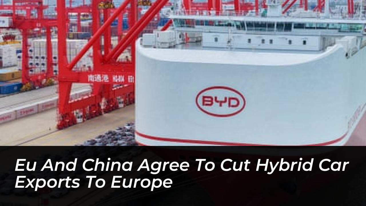 eu and china agree to cut hybrid car exports to europe O4Og