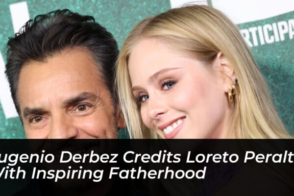 eugenio derbez credits loreto peralta with inspiring fatherhood 76dr