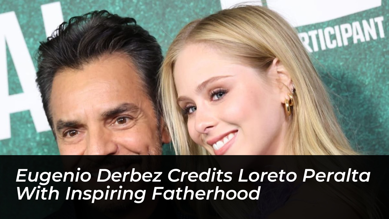 eugenio derbez credits loreto peralta with inspiring fatherhood 76dr