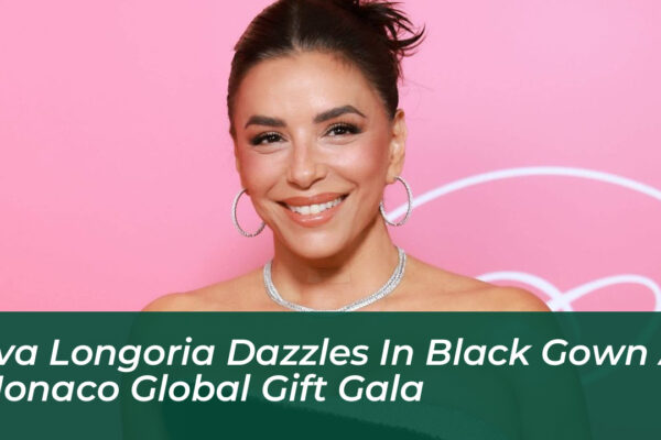 eva longoria dazzles in black gown at monaco global gift gala dPMT