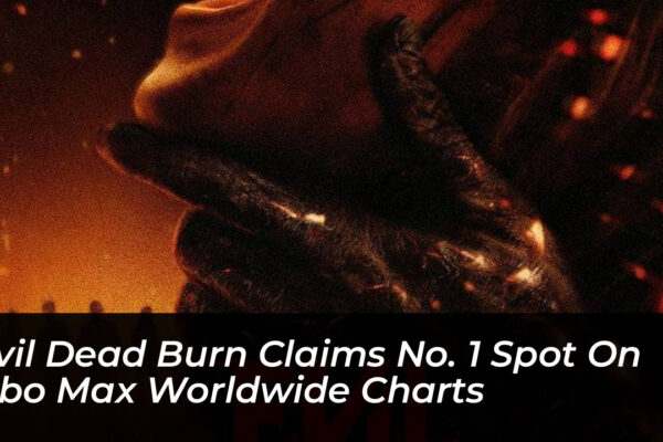 evil dead burn claims no 1 spot on hbo max worldwide charts pdBr